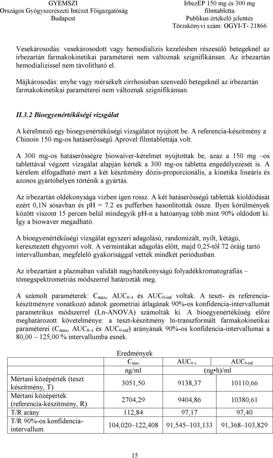 2 Bioegyenértékűségi vizsgálat A kérelmező egy bioegyenértékűségi vizsgálatot nyújtott be. A referencia-készítmény a Chinoin 150 mg-os hatáserősségű Aprovel filmtablettája volt.