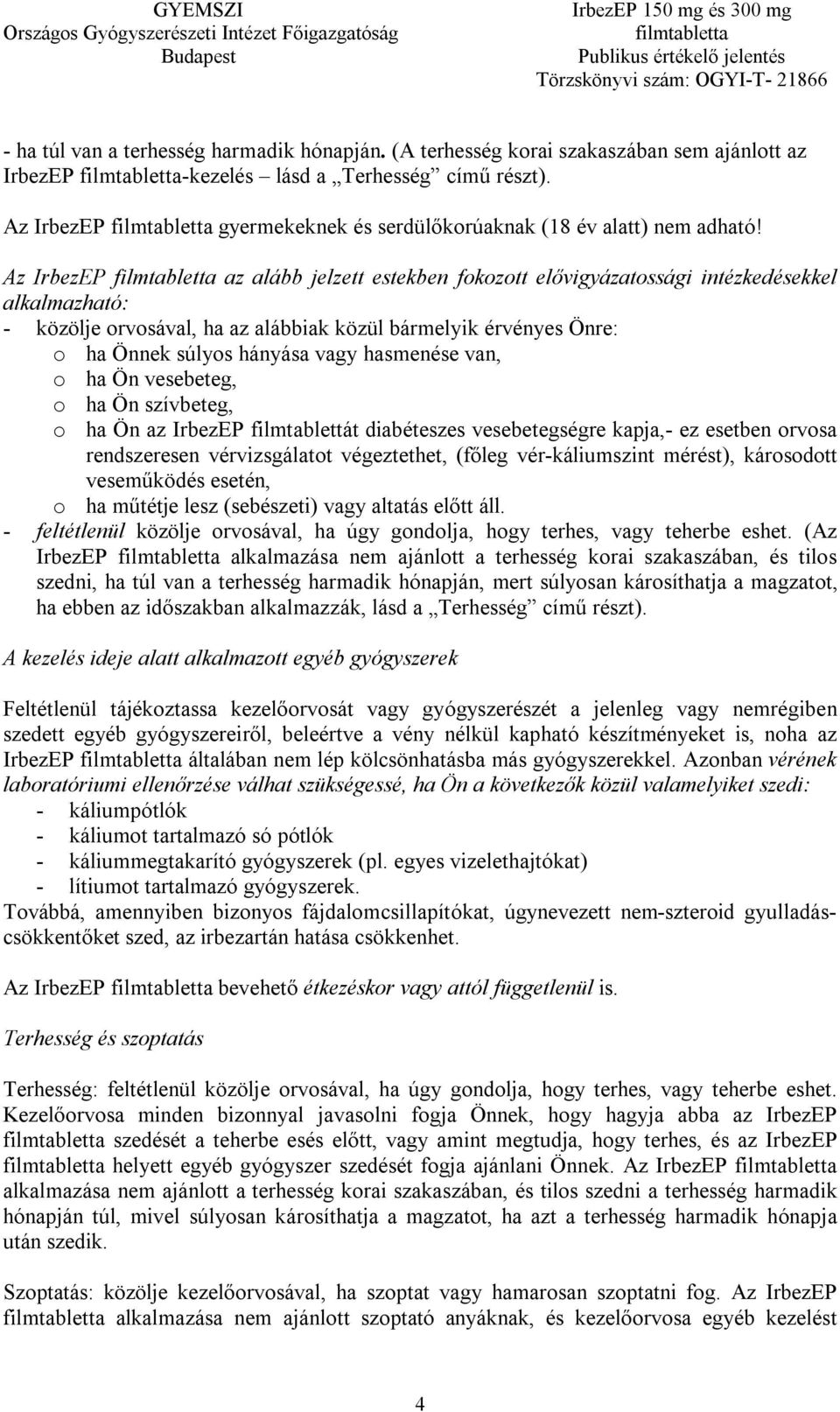 Az IrbezEP az alább jelzett estekben fokozott elővigyázatossági intézkedésekkel alkalmazható: - közölje orvosával, ha az alábbiak közül bármelyik érvényes Önre: o ha Önnek súlyos hányása vagy