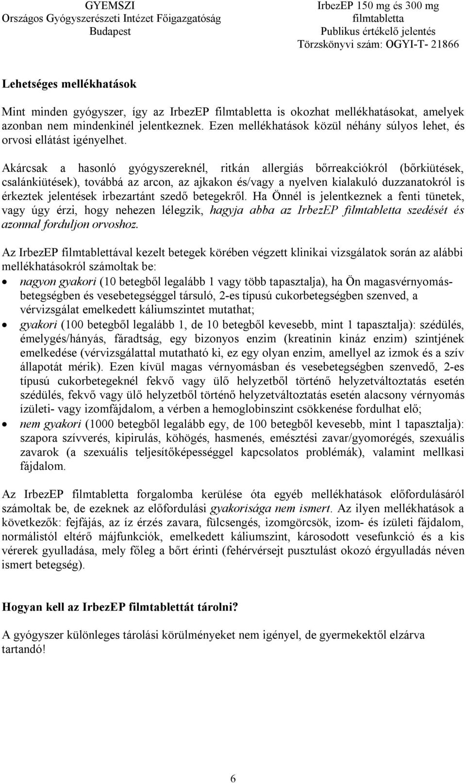 Akárcsak a hasonló gyógyszereknél, ritkán allergiás bőrreakciókról (bőrkiütések, csalánkiütések), továbbá az arcon, az ajkakon és/vagy a nyelven kialakuló duzzanatokról is érkeztek jelentések