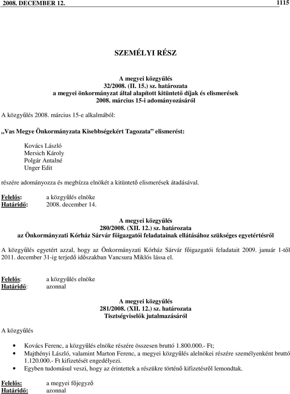 március 15-e alkalmából: Vas Megye Önkormányzata Kisebbségekért Tagozata elismerést: Kovács László Mersich Károly Polgár Antalné Unger Edit részére adományozza és megbízza elnökét a kitüntetı