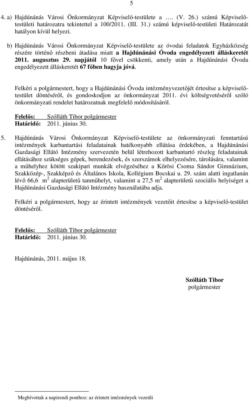 b) Hajdúnánás Városi Önkormányzat Képviselı-testülete az óvodai feladatok Egyházközség részére történı részbeni átadása miatt a engedélyezett álláskeretét 2011. augusztus 29.