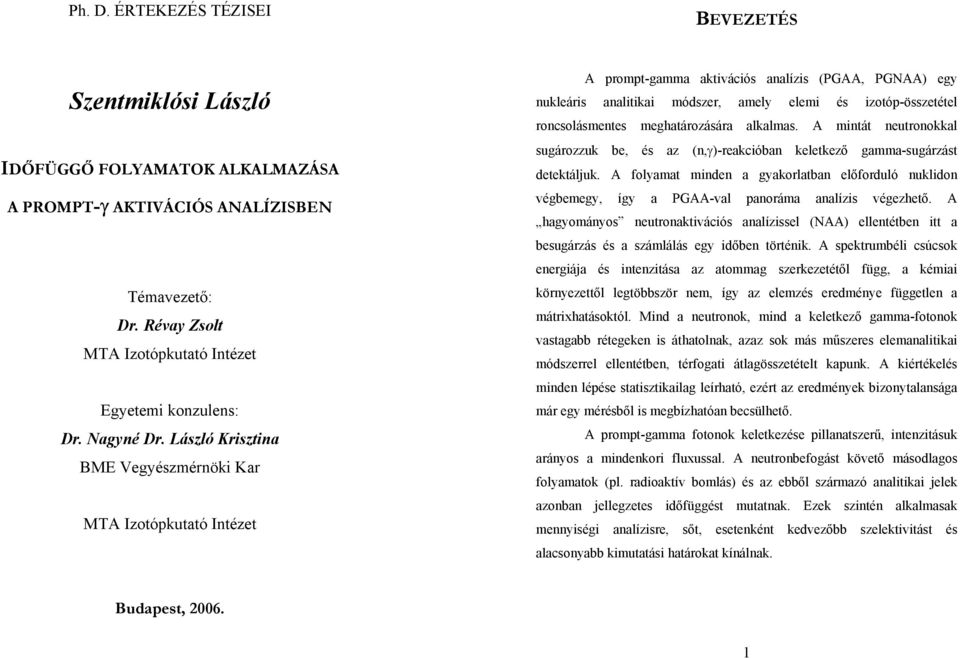 László Krisztina BME Vegyészmérnöki Kar MTA Izotópkutató Intézet A prompt-gamma aktivációs analízis (PGAA, PGNAA) egy nukleáris analitikai módszer, amely elemi és izotóp-összetétel roncsolásmentes
