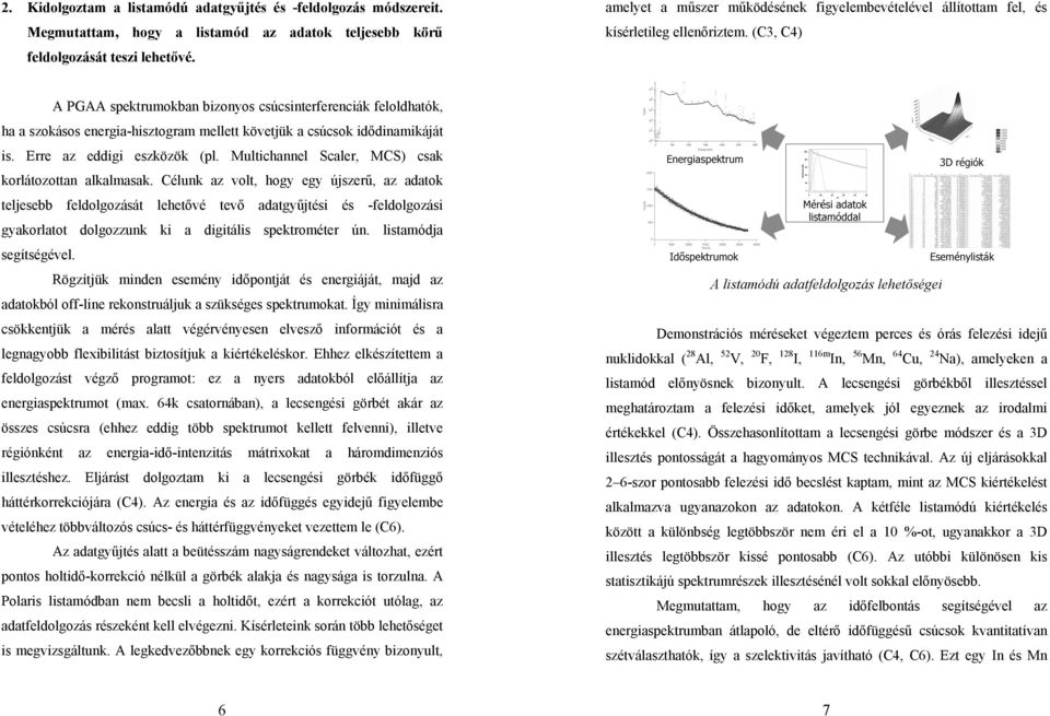 (C3, C4) A PGAA spektrumokban bizonyos csúcsinterferenciák feloldhatók, ha a szokásos energia-hisztogram mellett követjük a csúcsok idődinamikáját is. Erre az eddigi eszközök (pl.