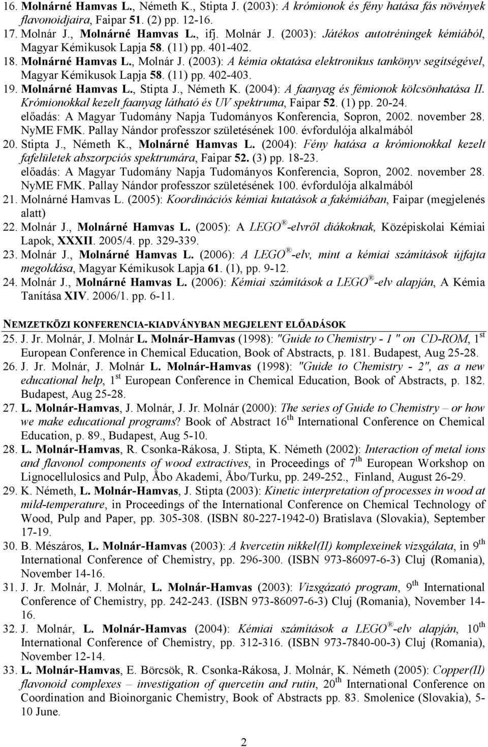 (2003): A kémia oktatása elektronikus tankönyv segítségével, Magyar Kémikusok Lapja 58. (11) pp. 402-403. 19. Molnárné Hamvas L., Stipta J., Németh K. (2004): A faanyag és fémionok kölcsönhatása II.