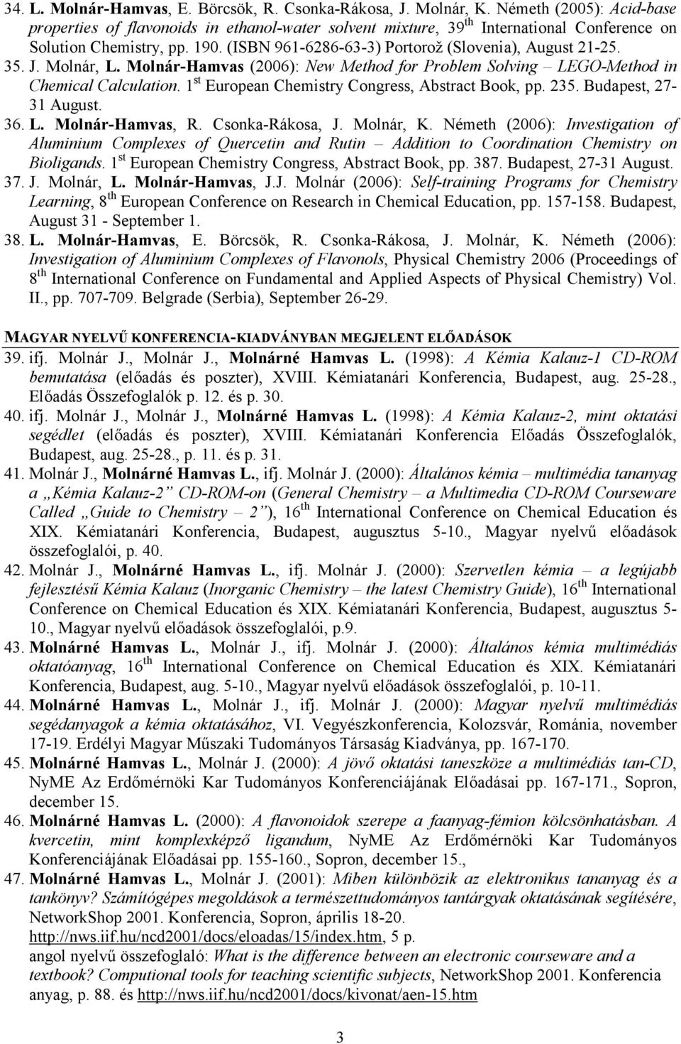 (ISBN 961-6286-63-3) Portorož (Slovenia), August 21-25. 35. J. Molnár, L. Molnár-Hamvas (2006): New Method for Problem Solving LEGO-Method in Chemical Calculation.