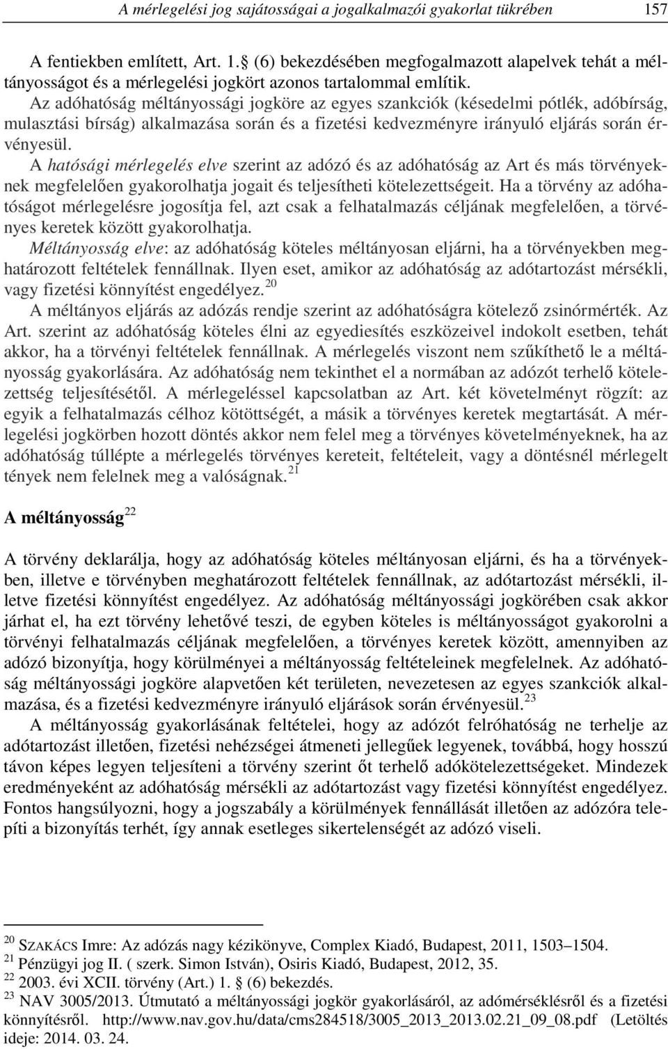 A hatósági mérlegelés elve szerint az adózó és az adóhatóság az Art és más törvényeknek megfelelően gyakorolhatja jogait és teljesítheti kötelezettségeit.