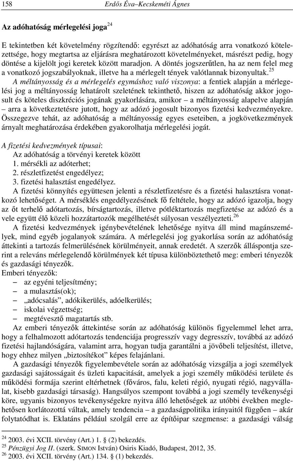 A döntés jogszerűtlen, ha az nem felel meg a vonatkozó jogszabályoknak, illetve ha a mérlegelt tények valótlannak bizonyultak.