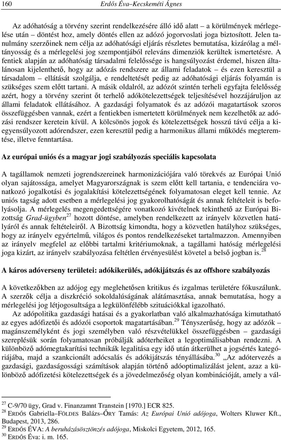 A fentiek alapján az adóhatóság társadalmi felelőssége is hangsúlyozást érdemel, hiszen általánosan kijelenthető, hogy az adózás rendszere az állami feladatok és ezen keresztül a társadalom ellátását