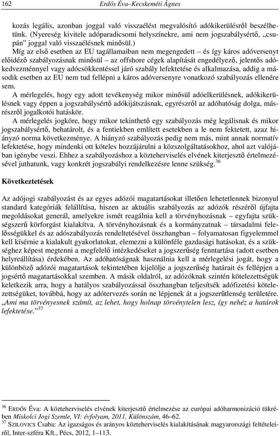 ) Míg az első esetben az EU tagállamaiban nem megengedett és így káros adóversenyt előidéző szabályozásnak minősül az offshore cégek alapítását engedélyező, jelentős adókedvezménnyel vagy