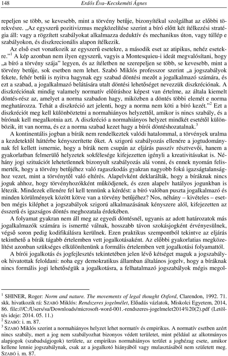 diszkrecionális alapon ítélkezik. Az első eset vonatkozik az egyszerű esetekre, a második eset az atipikus, nehéz esetekre.
