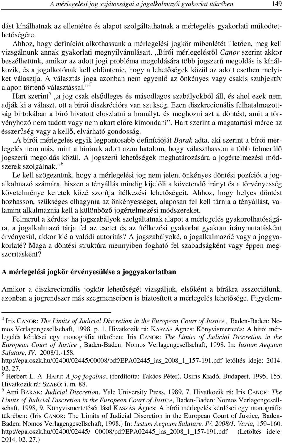Bírói mérlegelésről Canor szerint akkor beszélhetünk, amikor az adott jogi probléma megoldására több jogszerű megoldás is kínálkozik, és a jogalkotónak kell eldöntenie, hogy a lehetőségek közül az
