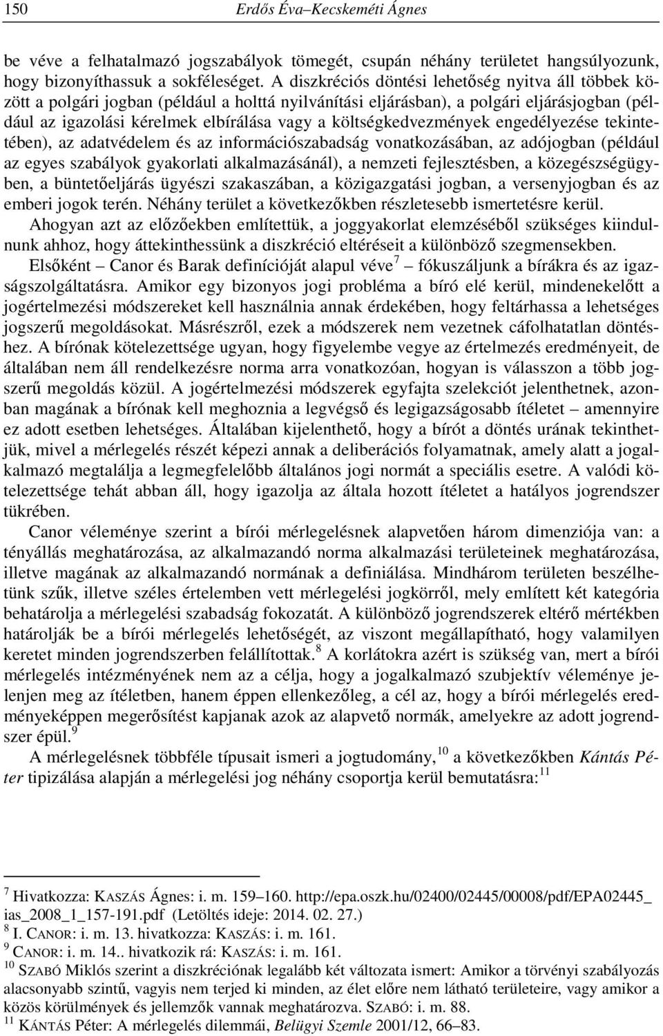 költségkedvezmények engedélyezése tekintetében), az adatvédelem és az információszabadság vonatkozásában, az adójogban (például az egyes szabályok gyakorlati alkalmazásánál), a nemzeti fejlesztésben,