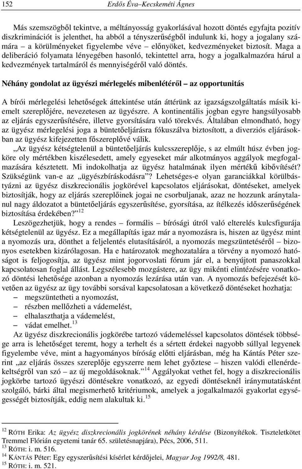 Maga a deliberáció folyamata lényegében hasonló, tekintettel arra, hogy a jogalkalmazóra hárul a kedvezmények tartalmáról és mennyiségéről való döntés.