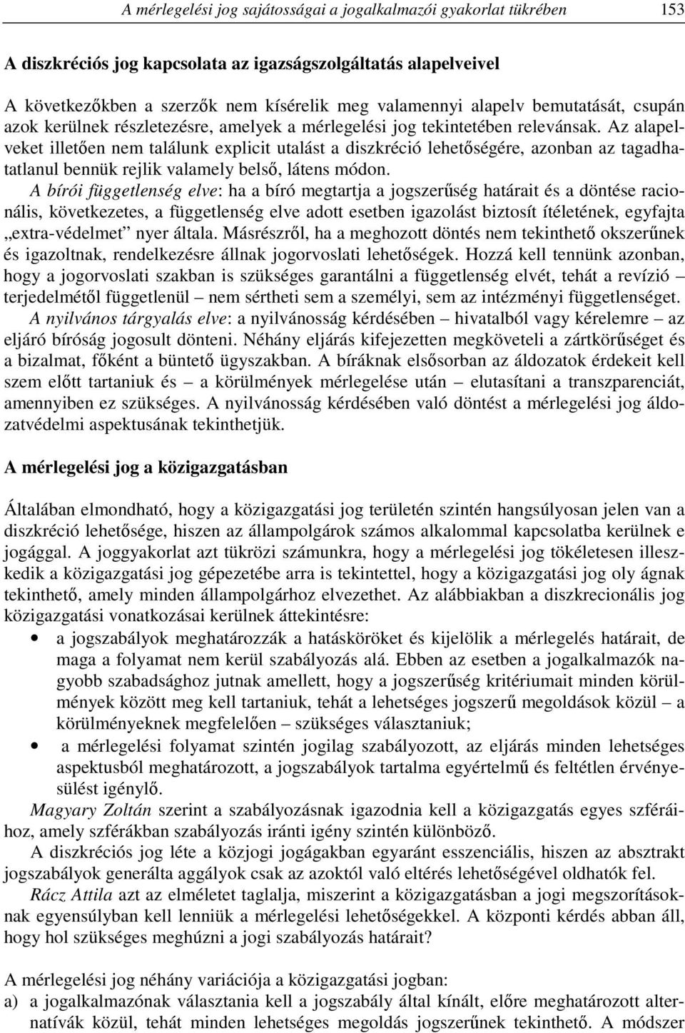 Az alapelveket illetően nem találunk explicit utalást a diszkréció lehetőségére, azonban az tagadhatatlanul bennük rejlik valamely belső, látens módon.