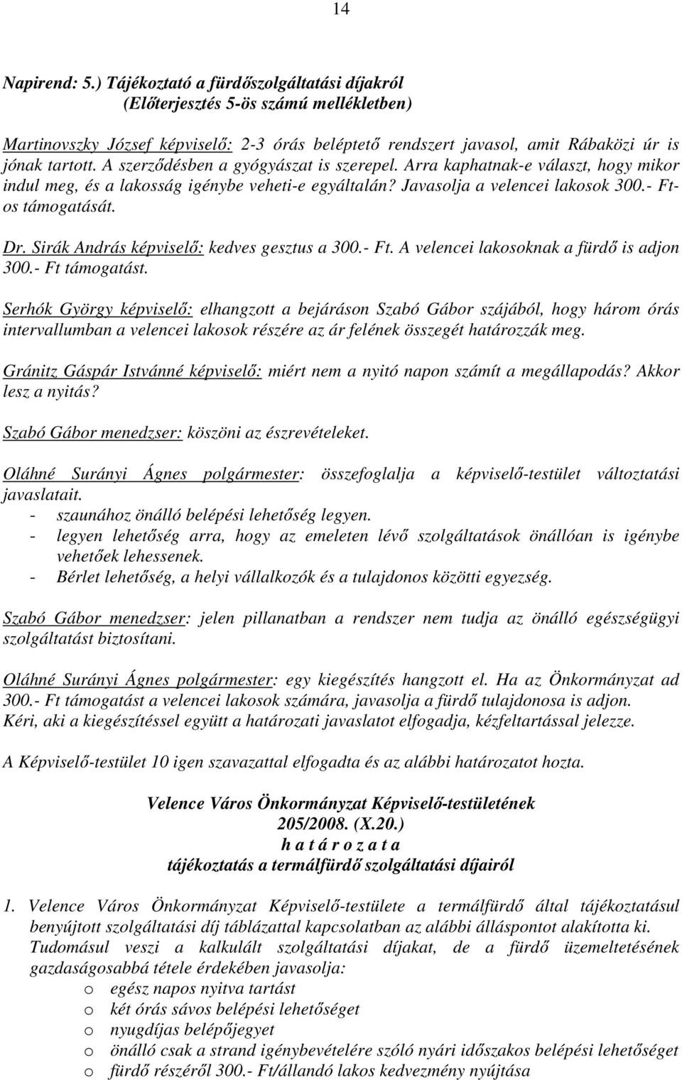 Sirák András : kedves gesztus a 300.- Ft. A velencei lakosoknak a fürdő is adjon 300.- Ft támogatást.