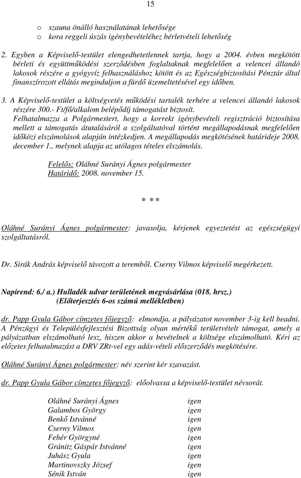 finanszírozott ellátás meginduljon a fürdő üzemeltetésével egy időben. 3. A Képviselő-testület a költségvetés működési tartalék terhére a velencei állandó lakosok részére 300.