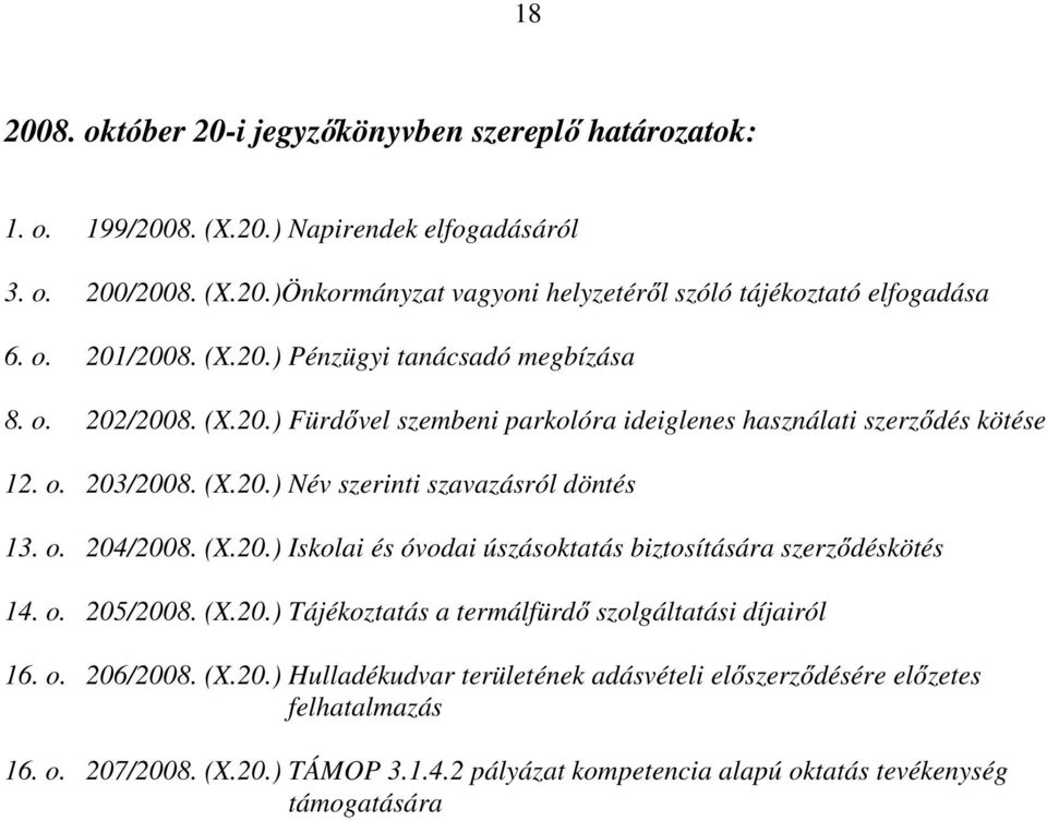 o. 204/2008. (X.20.) Iskolai és óvodai úszásoktatás biztosítására szerződéskötés 14. o. 205/2008. (X.20.) Tájékoztatás a termálfürdő szolgáltatási díjairól 16. o. 206/2008. (X.20.) Hulladékudvar területének adásvételi előszerződésére előzetes felhatalmazás 16.