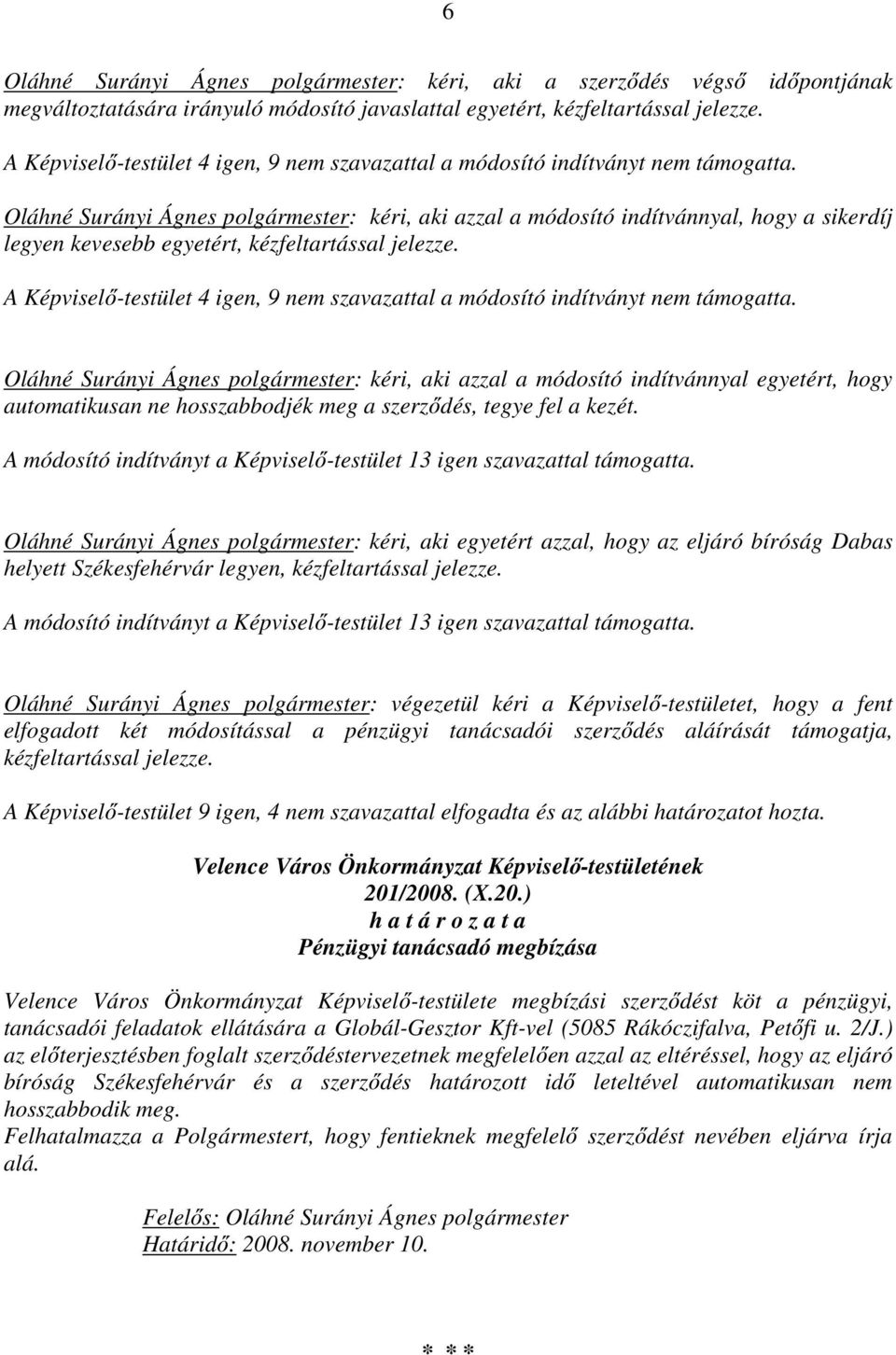 Oláhné Surányi Ágnes polgármester: kéri, aki azzal a módosító indítvánnyal, hogy a sikerdíj legyen kevesebb egyetért, kézfeltartással jelezze.