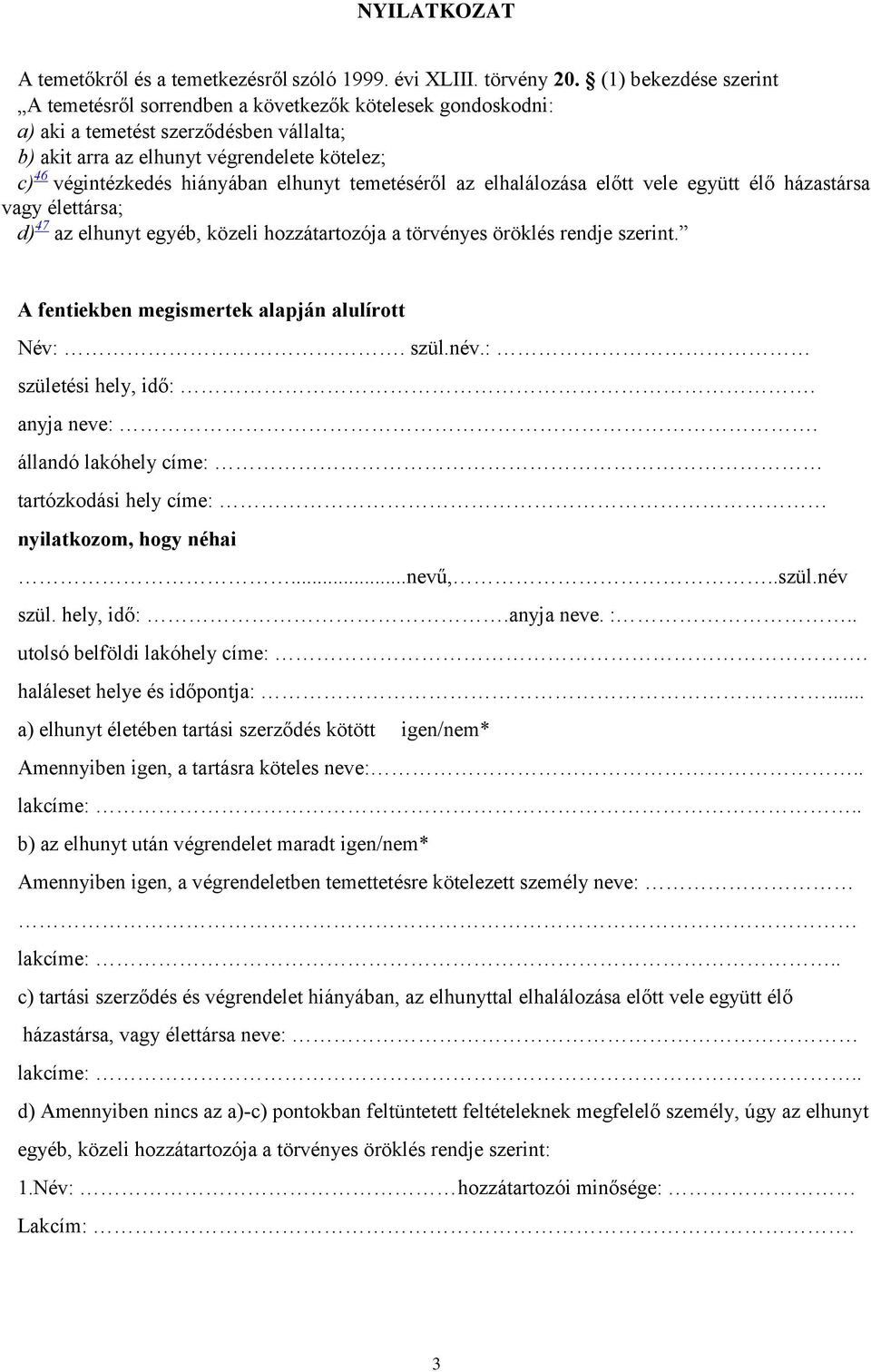 elhunyt temetéséről az elhalálozása előtt vele együtt élő házastársa vagy élettársa; d) 47 az elhunyt egyéb, közeli hozzátartozója a törvényes öröklés rendje szerint.