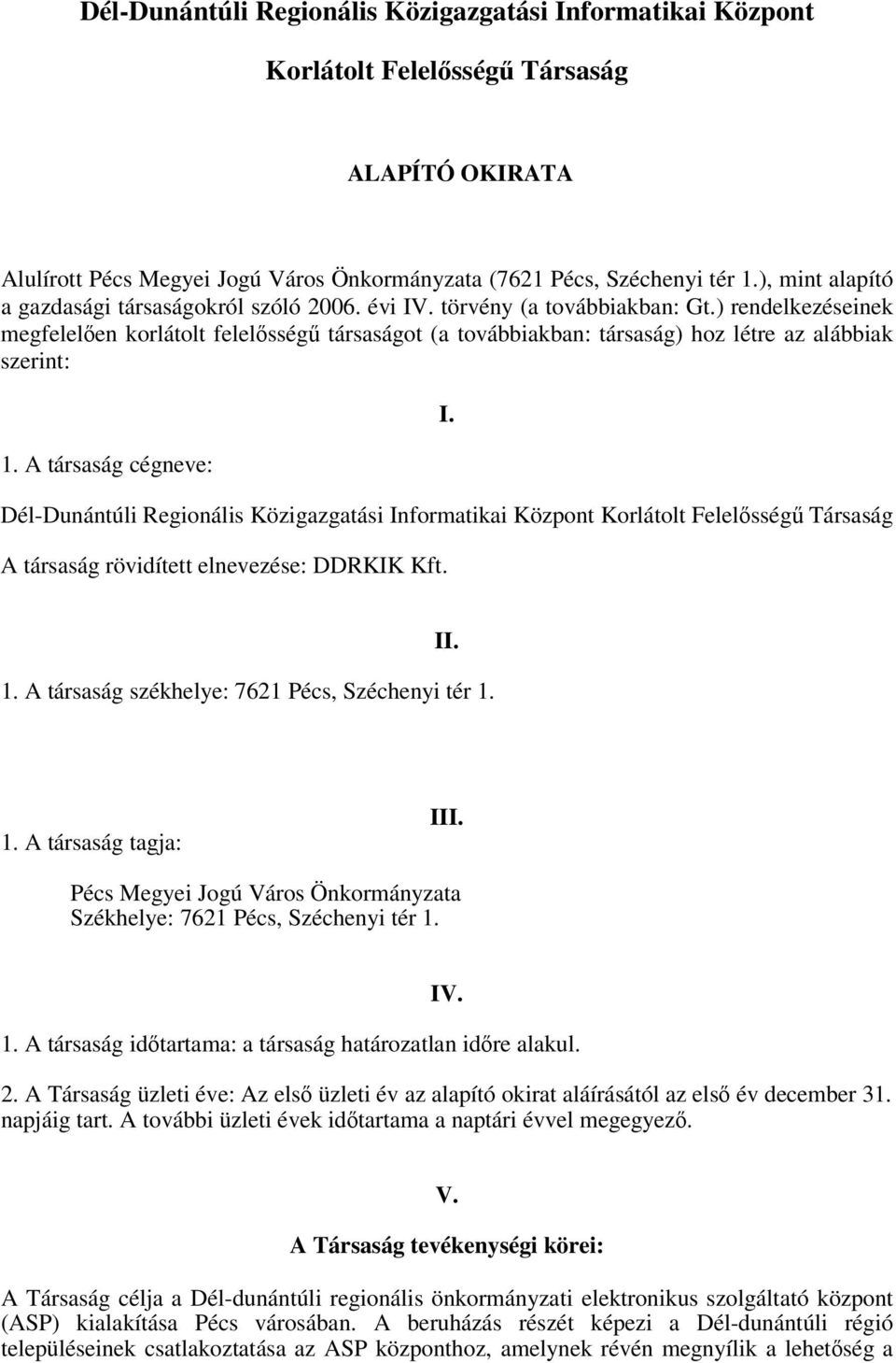 ) rendelkezéseinek megfelelen korlátolt felelsség társaságot (a továbbiakban: társaság) hoz létre az alábbiak szerint: 1. A társaság cégneve: I.