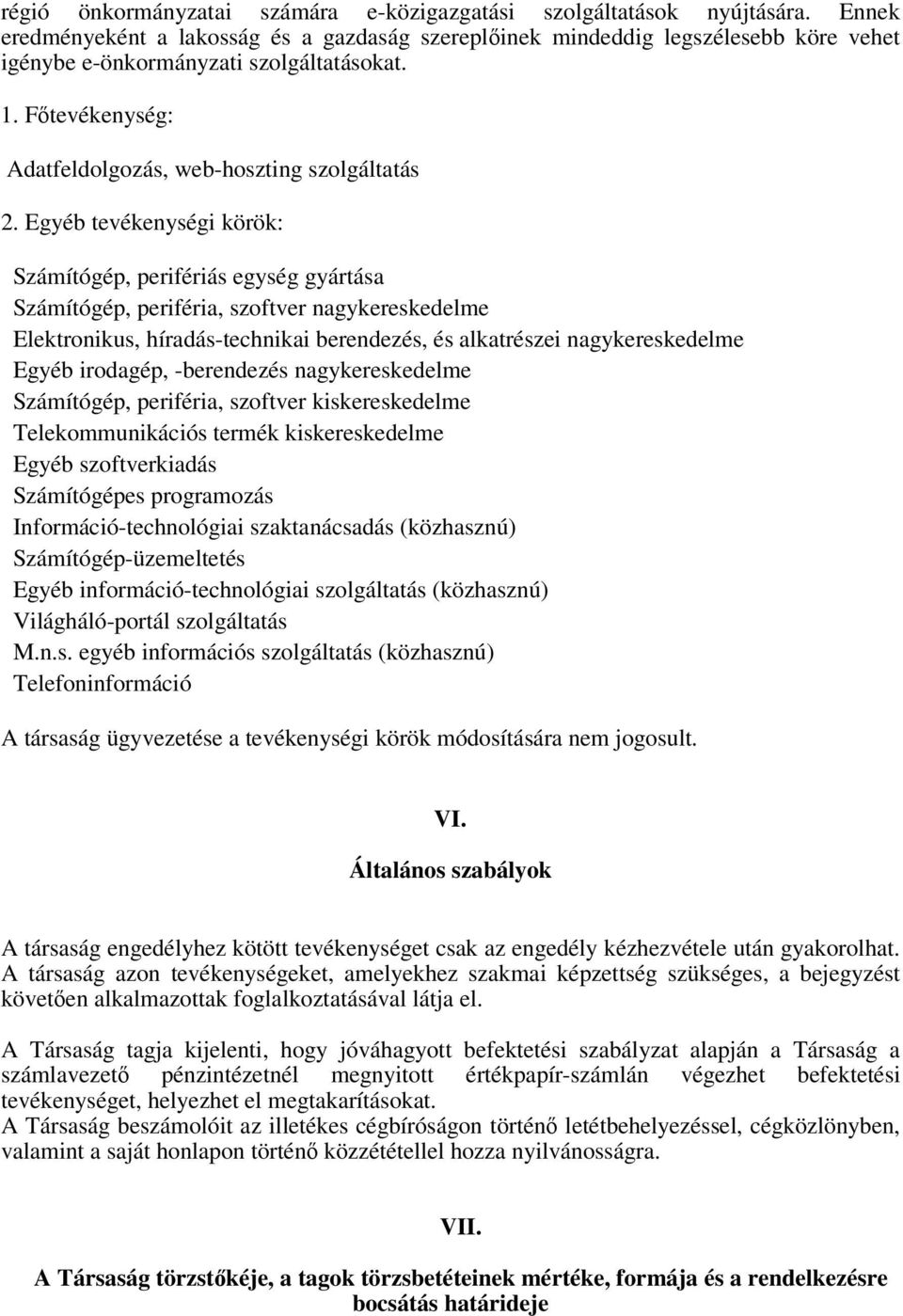 Egyéb tevékenységi körök: Számítógép, perifériás egység gyártása Számítógép, periféria, szoftver nagykereskedelme Elektronikus, híradás-technikai berendezés, és alkatrészei nagykereskedelme Egyéb