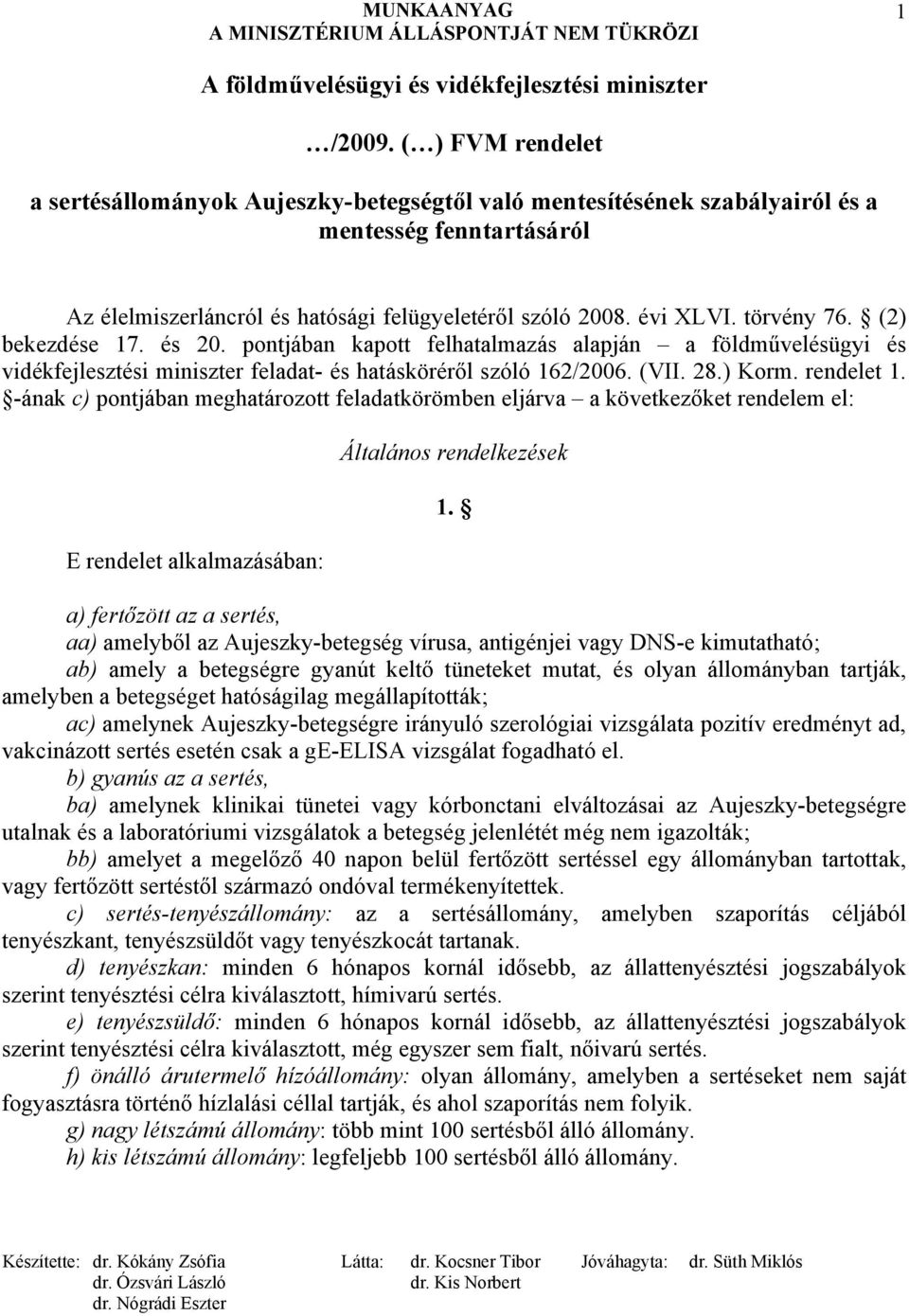 törvény 76. (2) bekezdése 17. és 20. pontjában kapott felhatalmazás alapján a földművelésügyi és vidékfejlesztési miniszter feladat- és hatásköréről szóló 162/2006. (VII. 28.) Korm. rendelet 1.