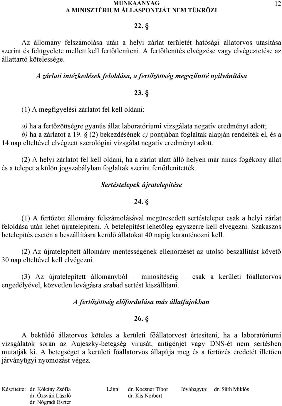 (1) A megfigyelési zárlatot fel kell oldani: a) ha a fertőzöttségre gyanús állat laboratóriumi vizsgálata negatív eredményt adott; b) ha a zárlatot a 19.