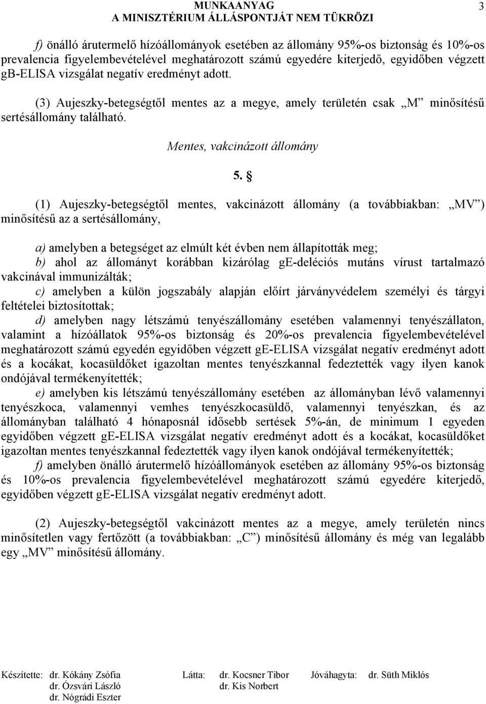 (1) Aujeszky-betegségtől mentes, vakcinázott állomány (a továbbiakban: MV ) minősítésű az a sertésállomány, a) amelyben a betegséget az elmúlt két évben nem állapították meg; b) ahol az állományt