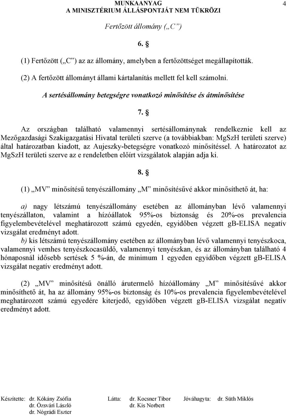 Az országban található valamennyi sertésállománynak rendelkeznie kell az Mezőgazdasági Szakigazgatási Hivatal területi szerve (a továbbiakban: MgSzH területi szerve) által határozatban kiadott, az