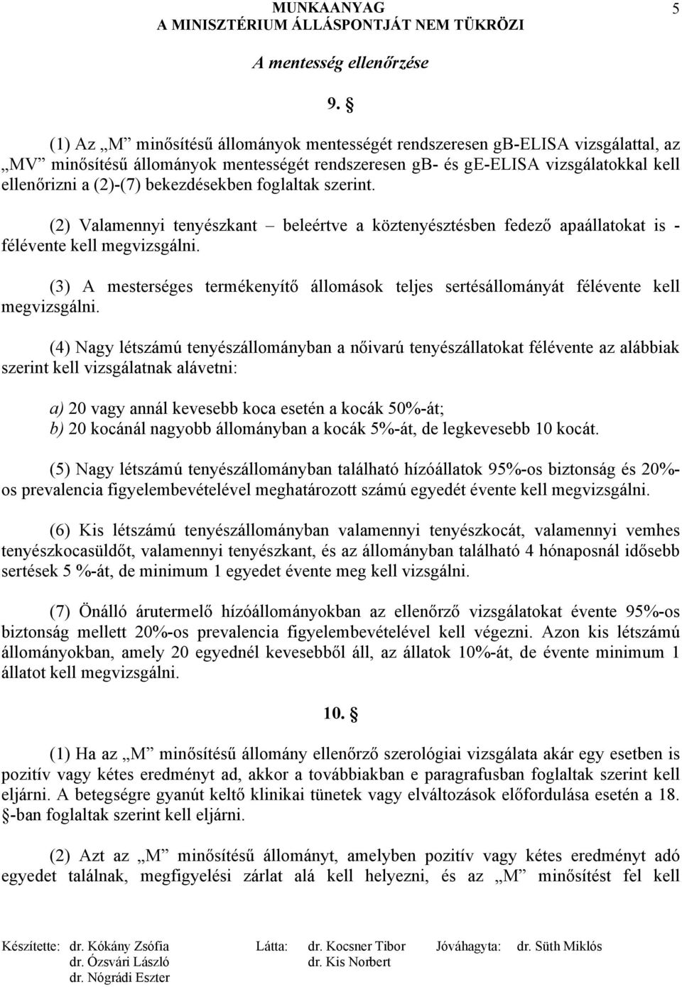 bekezdésekben foglaltak szerint. (2) Valamennyi tenyészkant beleértve a köztenyésztésben fedező apaállatokat is - félévente kell megvizsgálni.