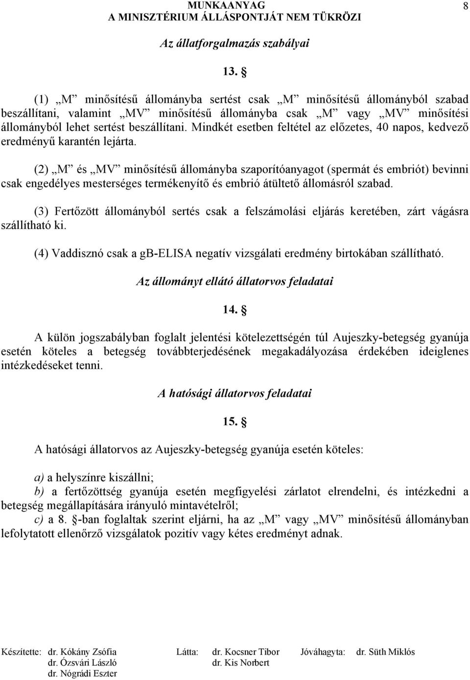 Mindkét esetben feltétel az előzetes, 40 napos, kedvező eredményű karantén lejárta.