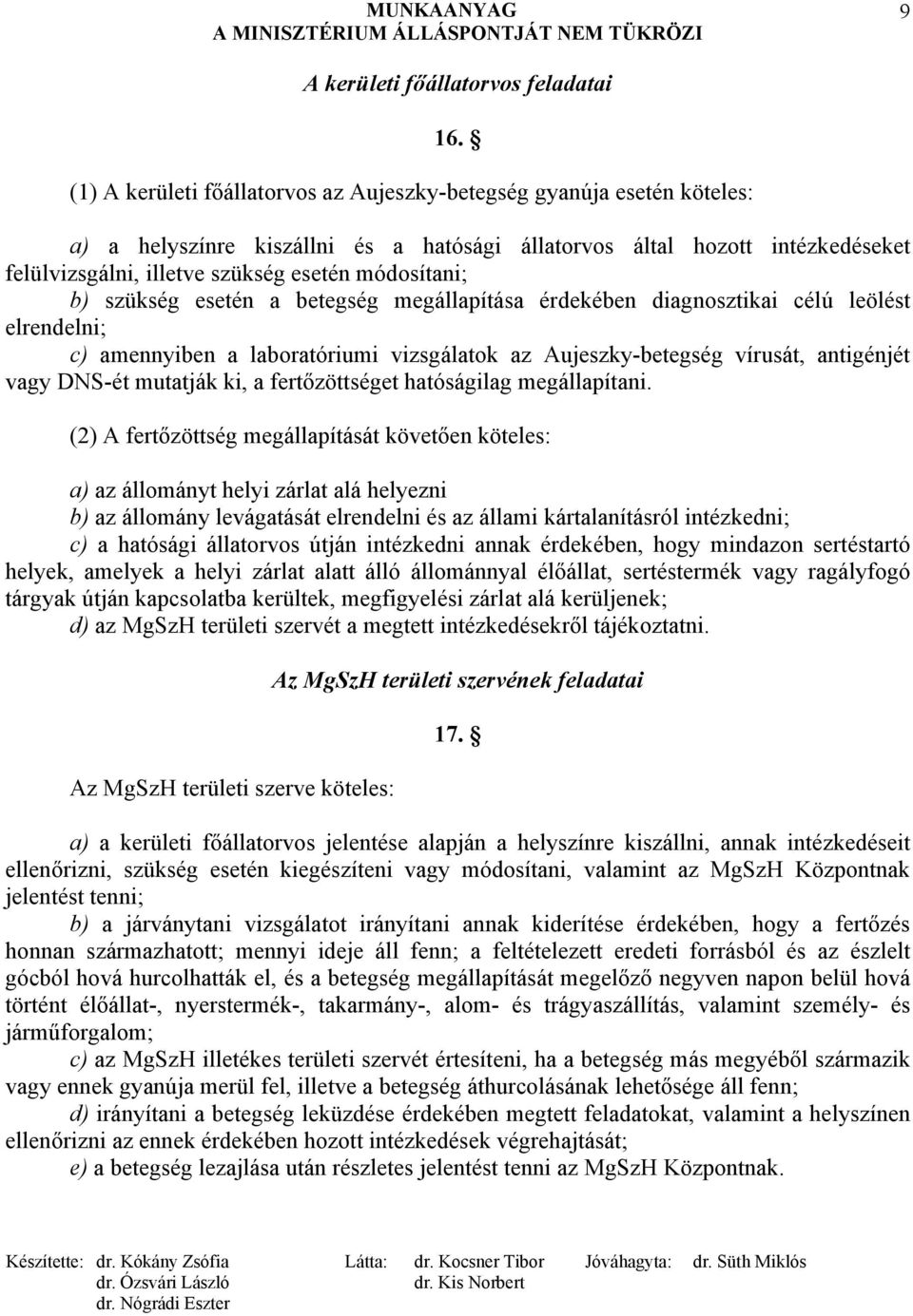 módosítani; b) szükség esetén a betegség megállapítása érdekében diagnosztikai célú leölést elrendelni; c) amennyiben a laboratóriumi vizsgálatok az Aujeszky-betegség vírusát, antigénjét vagy DNS-ét