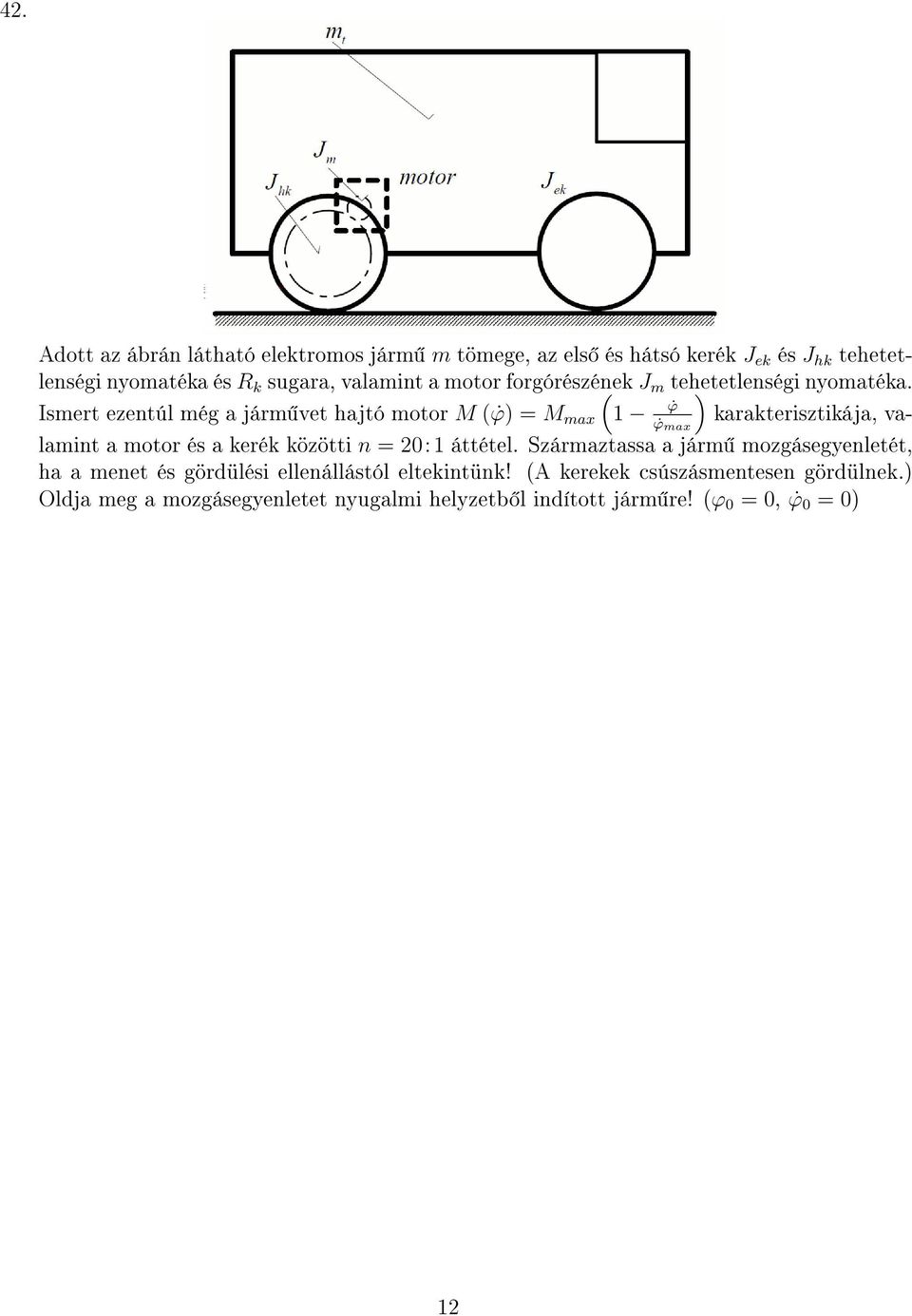 Ismert ezentúl még a járm vet hajtó motor M ( ϕ) = M max 1 ϕ ϕ max karakterisztikája, valamint a motor és a kerék közötti n = 20:1