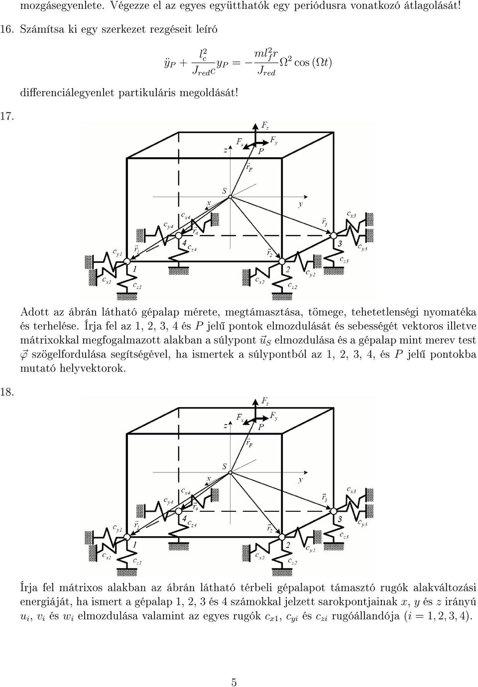 Írja fel az 1, 2, 3, 4 és P jel pontok elmozdulását és sebességét vektoros illetve mátrixokkal megfogalmazott alakban a súlypont u S elmozdulása és a gépalap mint merev test ϕ szögelfordulása
