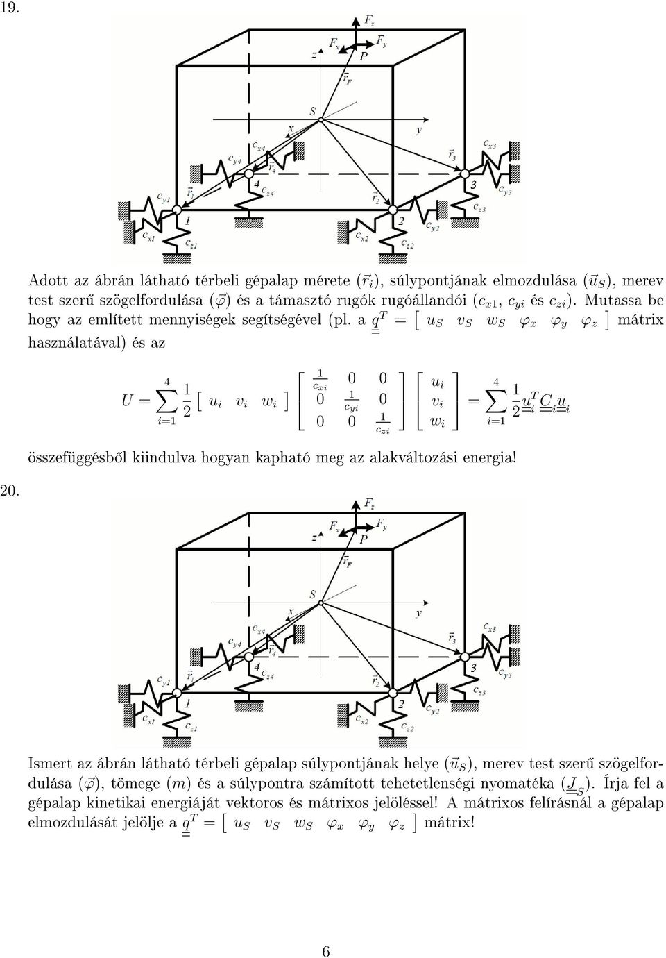 a q T = [ u S v S w S ϕ x ϕ y ϕ z ] mátrix használatával) és az U = 4 i=1 1 2 [ ui v i ] w i 1 c xi 0 0 1 0 c yi 0 0 0 1 c zi u i v i w i = összefüggésb l kiindulva hogyan kapható meg az