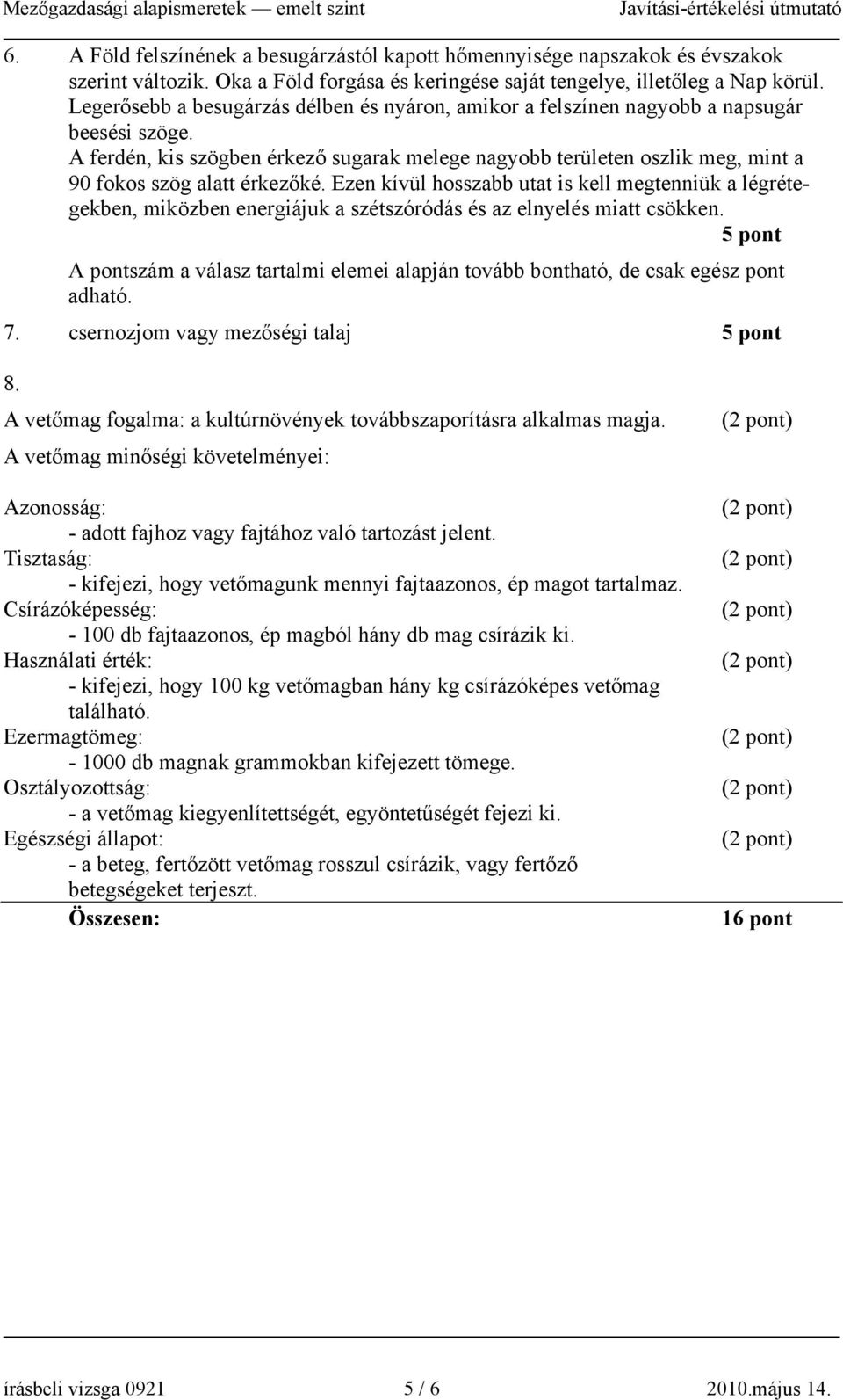 A ferdén, kis szögben érkező sugarak melege nagyobb területen oszlik meg, mint a 90 fokos szög alatt érkezőké.