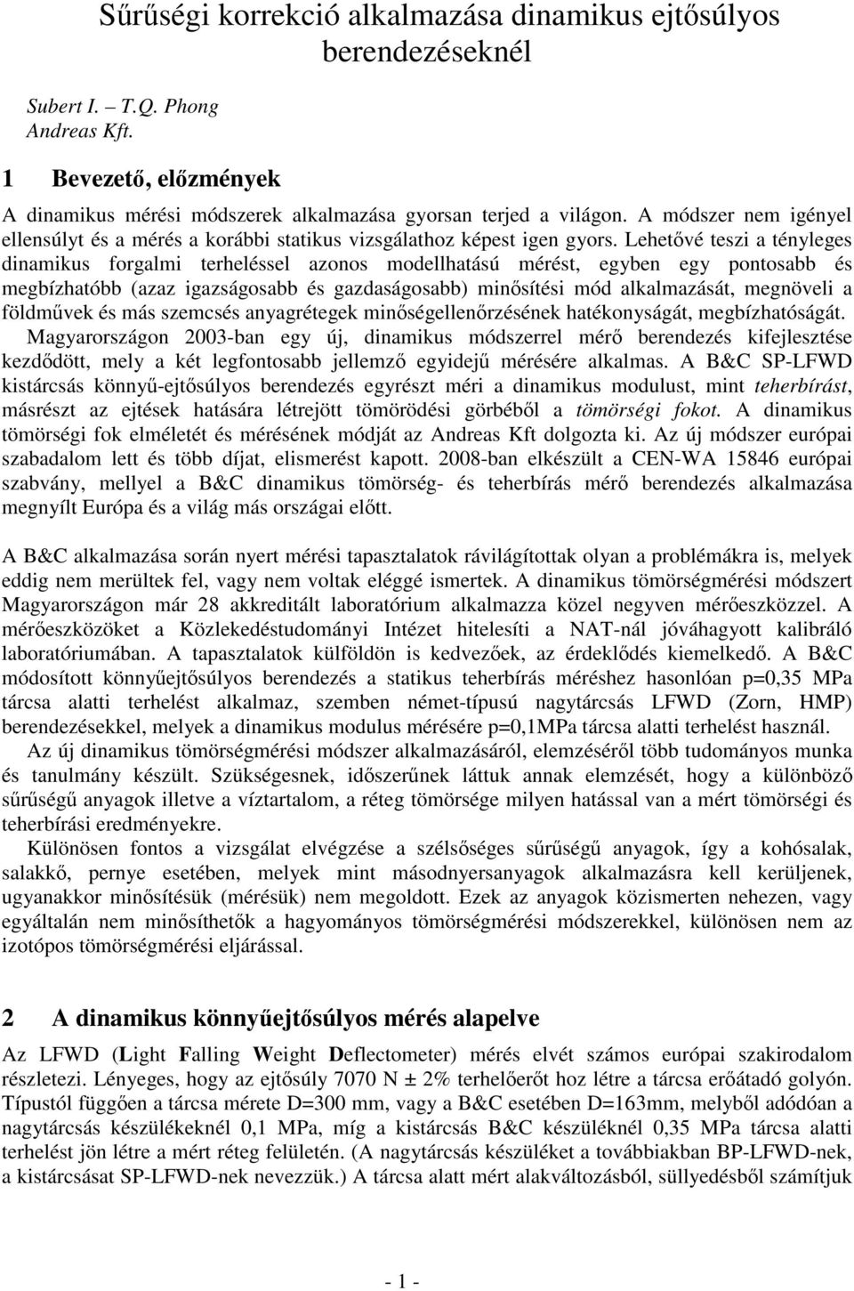 Lehetvé teszi a tényleges dinamikus forgalmi terheléssel azonos modellhatású mérést, egyben egy pontosabb és megbízhatóbb (azaz igazságosabb és gazdaságosabb) minsítési mód alkalmazását, megnöveli a