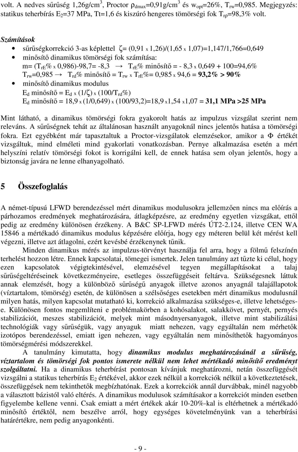 100=94,6% T rw =0,985 T rd % minsít = T rw x T re %= 0,985 x 94,6 = 93,% > 90% minsít dinamikus modulus E d minsít = E d x (1/ζ) x (100/T rd %) E d minsít = 18,9 x (1/0,649) x (100/93,)=18,9 x1,54