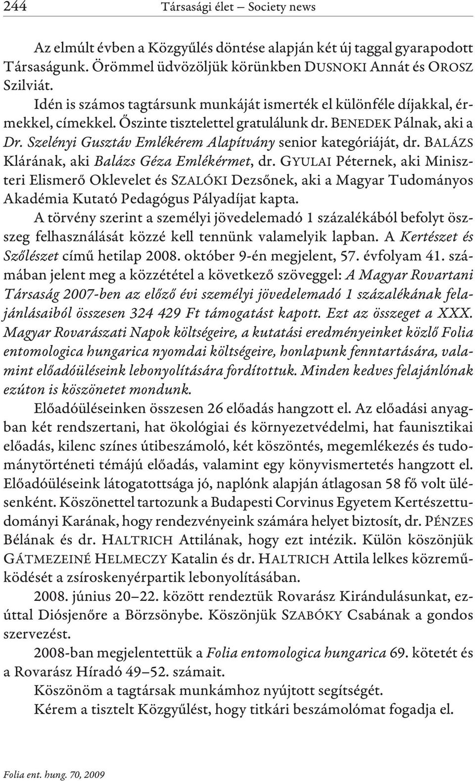 Szelényi Gusztáv Emlékérem Alapítvány senior kategóriáját, dr. BALÁZS Klárának, aki Balázs Géza Emlékérmet, dr.