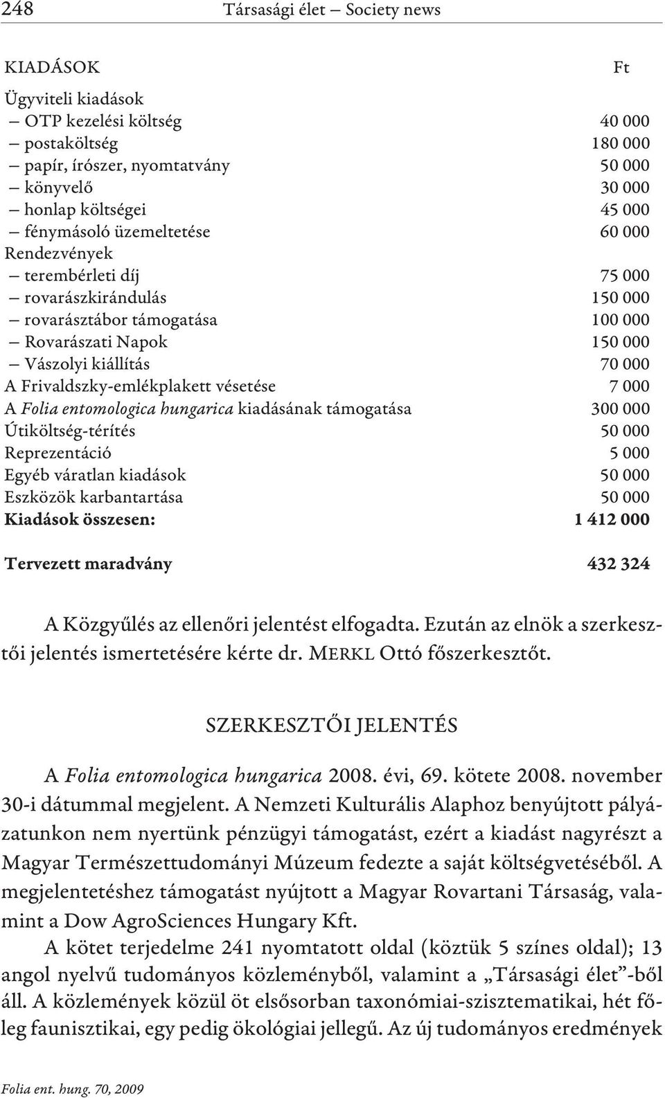 vésetése 7 000 A Folia entomologica hungarica kiadásának támogatása 300 000 Útiköltség-térítés 50 000 Reprezentáció 5 000 Egyéb váratlan kiadások 50 000 Eszközök karbantartása 50 000 A Közgyûlés az