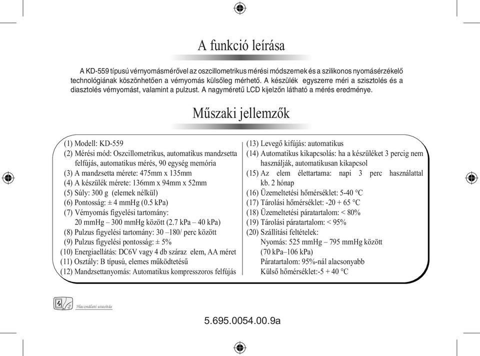 7 kpa 40 kpa) (8) Pulzus figyelési tartomány: 30 180/ perc között (9) Pulzus figyelési pontosság: ± 5% (10) Energiaellátás: DC6V vagy 4 db száraz elem, AA méret (11) Osztály: B típusú, elemes