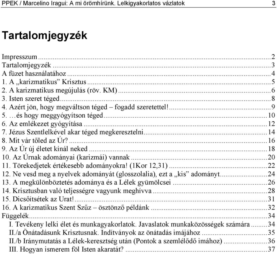 Jézus Szentlelkével akar téged megkeresztelni...14 8. Mit vár tőled az Úr?...16 9. Az Úr új életet kínál neked...18 10. Az Úrnak adományai (karizmái) vannak...20 11.