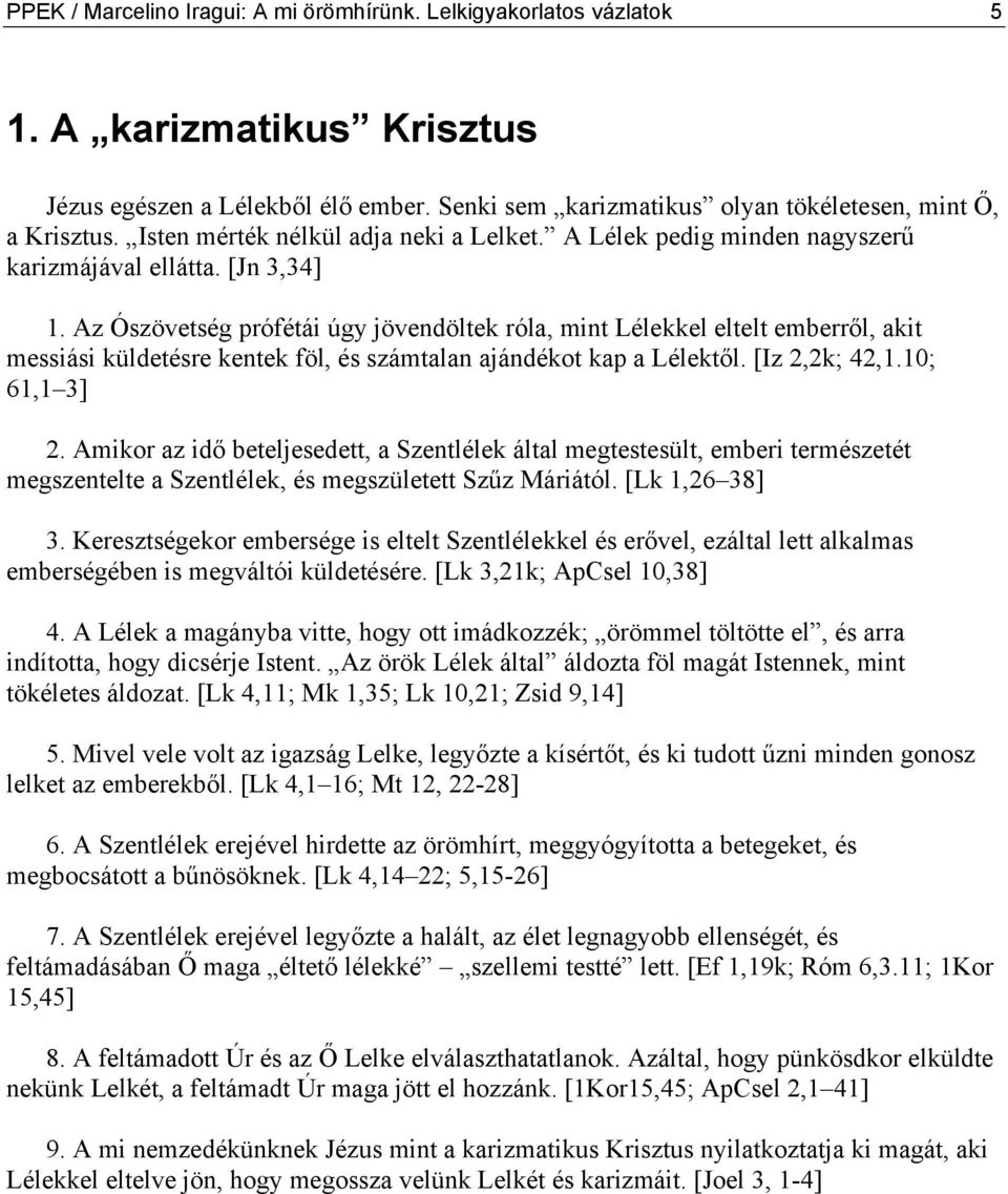 Az Ószövetség prófétái úgy jövendöltek róla, mint Lélekkel eltelt emberről, akit messiási küldetésre kentek föl, és számtalan ajándékot kap a Lélektől. [Iz 2,2k; 42,1.10; 61,1 3] 2.