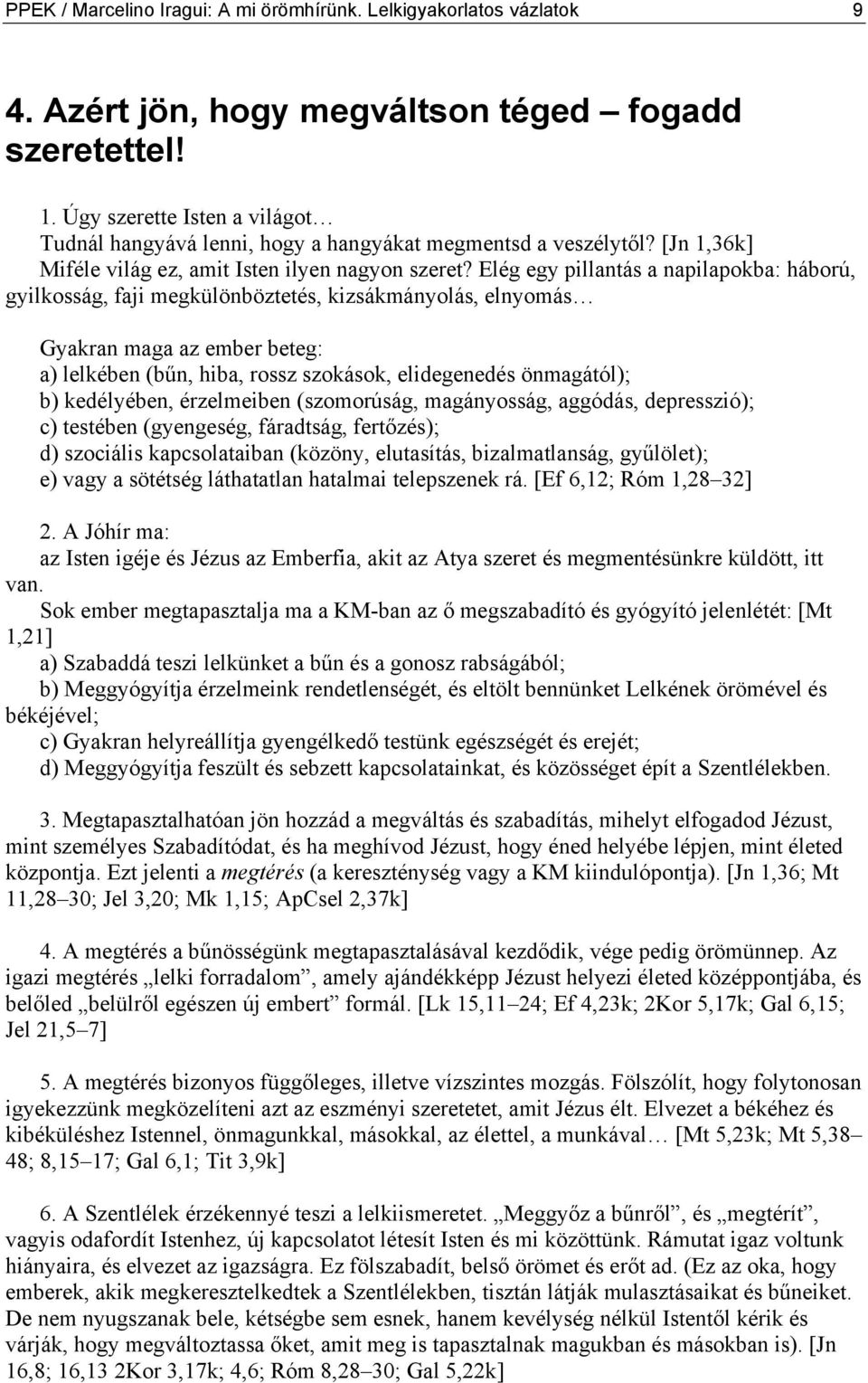 Elég egy pillantás a napilapokba: háború, gyilkosság, faji megkülönböztetés, kizsákmányolás, elnyomás Gyakran maga az ember beteg: a) lelkében (bűn, hiba, rossz szokások, elidegenedés önmagától); b)