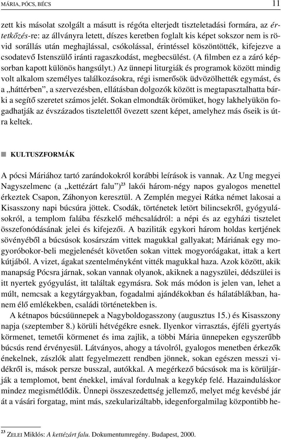 ) Az ünnepi liturgiák és programok között mindig volt alkalom személyes találkozásokra, régi ismerôsök üdvözölhették egymást, és a háttérben, a szervezésben, ellátásban dolgozók között is