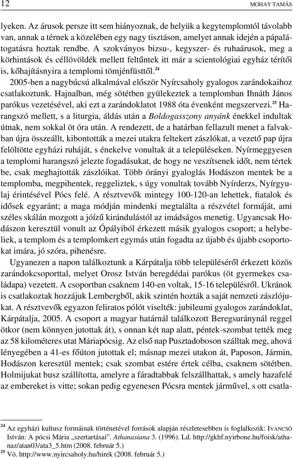 A szokványos bizsu-, kegyszer- és ruhaárusok, meg a körhintások és céllövöldék mellett feltûntek itt már a scientológiai egyház térítôi is, kôhajításnyira a templomi tömjénfüsttôl.