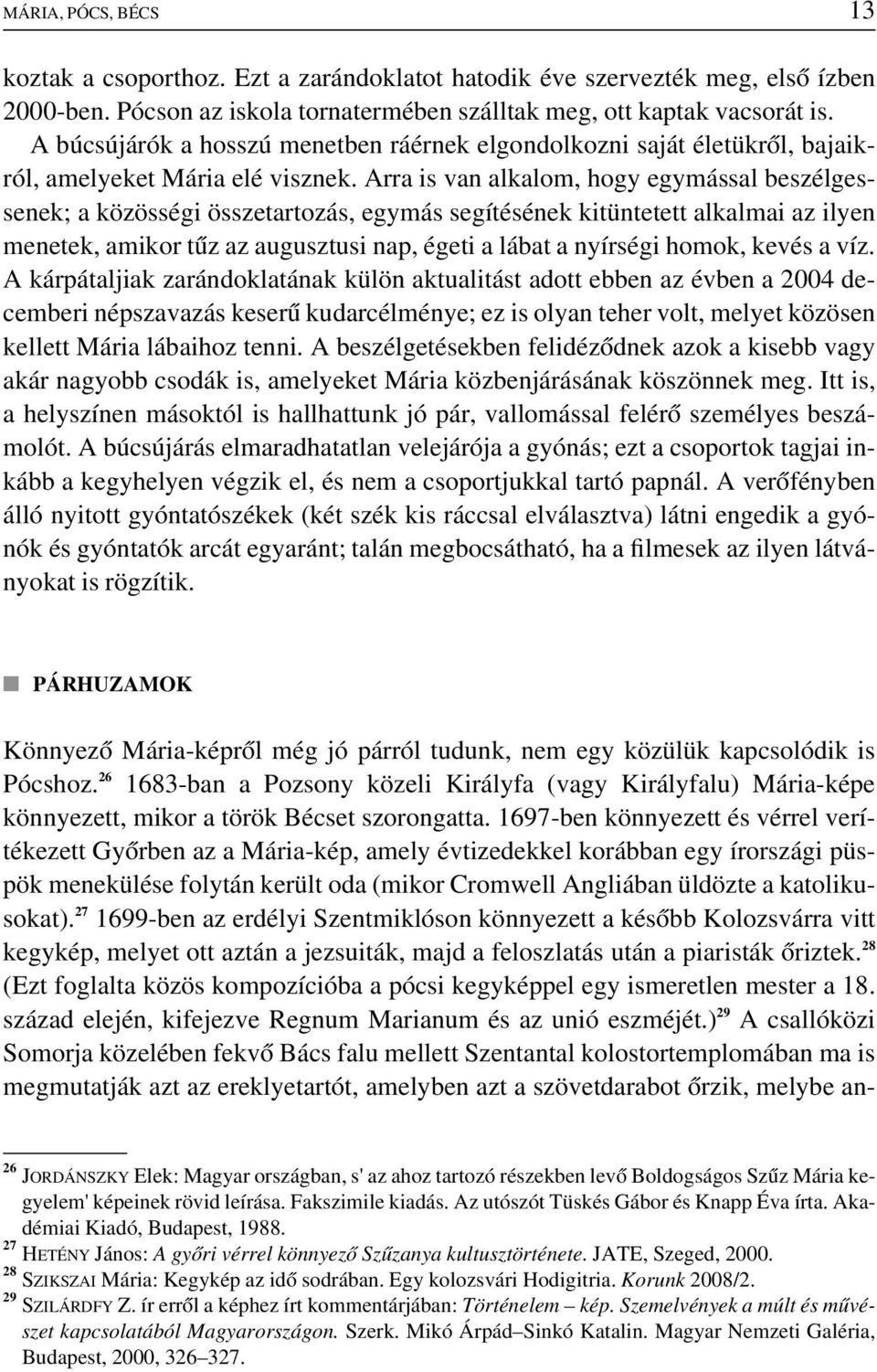Arra is van alkalom, hogy egymással beszélgessenek; a közösségi összetartozás, egymás segítésének kitüntetett alkalmai az ilyen menetek, amikor tûz az augusztusi nap, égeti a lábat a nyírségi homok,