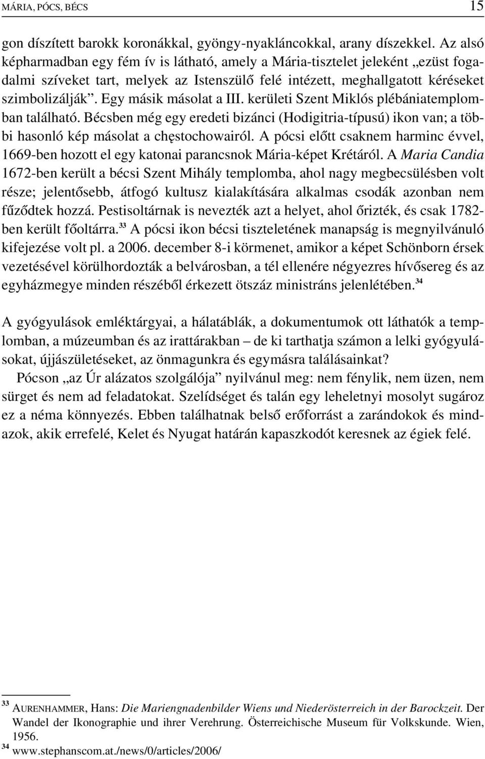 Egy másik másolat a III. kerületi Szent Miklós plébániatemplomban található. Bécsben még egy eredeti bizánci (Hodigitria-típusú) ikon van; a többi hasonló kép másolat a chestochowairól.