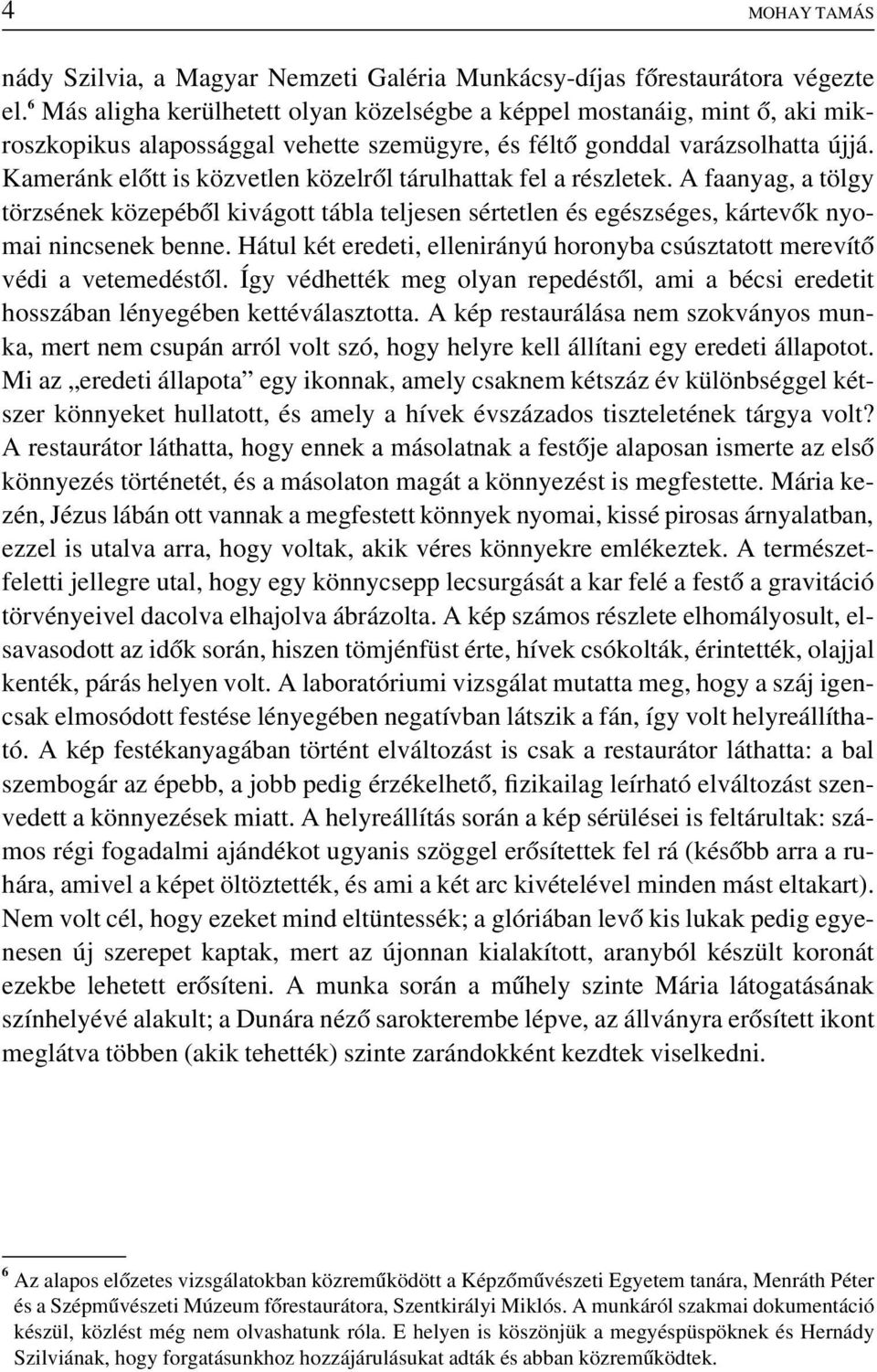 Kameránk elôtt is közvetlen közelrôl tárulhattak fel a részletek. A faanyag, a tölgy törzsének közepébôl kivágott tábla teljesen sértetlen és egészséges, kártevôk nyomai nincsenek benne.