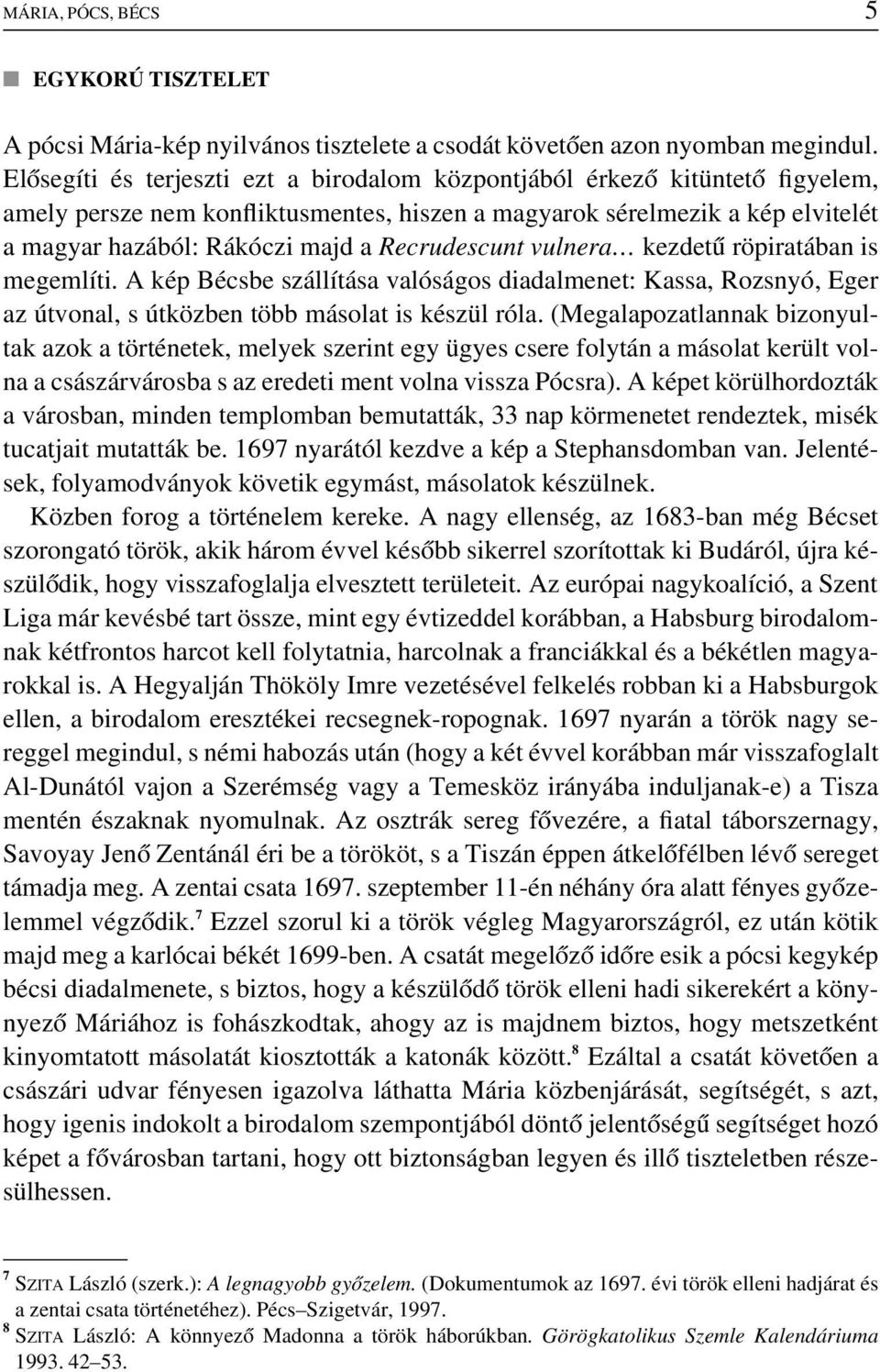 Recrudescunt vulnera kezdetû röpiratában is megemlíti. A kép Bécsbe szállítása valóságos diadalmenet: Kassa, Rozsnyó, Eger az útvonal, s útközben több másolat is készül róla.